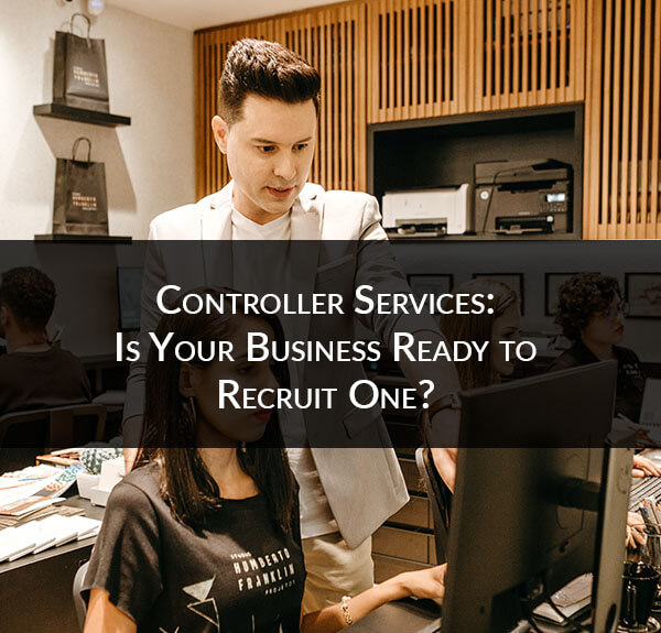 Controller Services: Is Your Business Ready to Recruit One? 